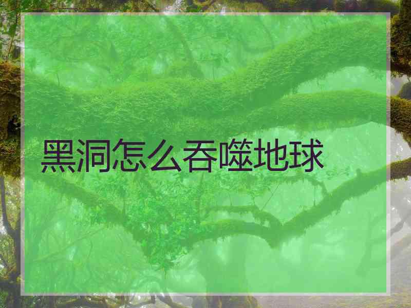 黑洞怎么吞噬地球