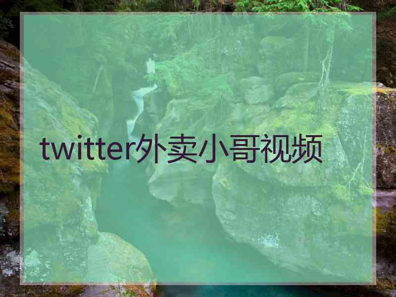 twitter外卖小哥视频