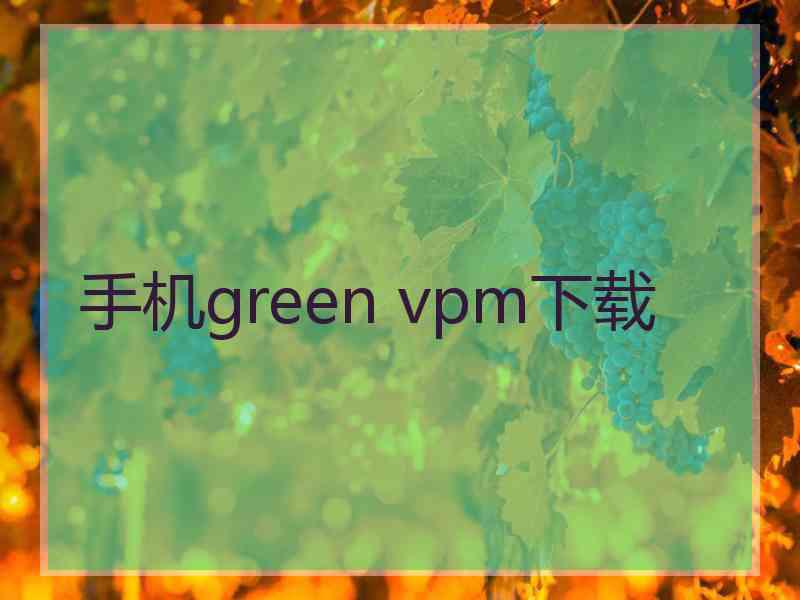 手机green vpm下载
