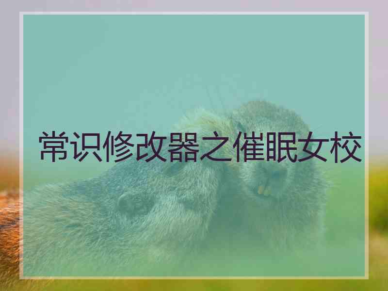常识修改器之催眠女校
