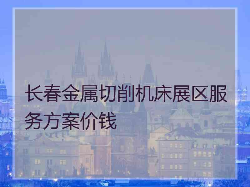 长春金属切削机床展区服务方案价钱