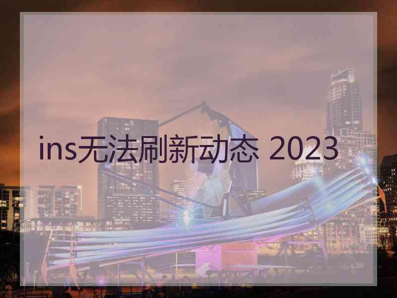 ins无法刷新动态 2023