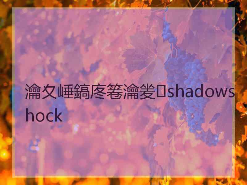 瀹夊崜鎬庝箞瀹夎shadowshock