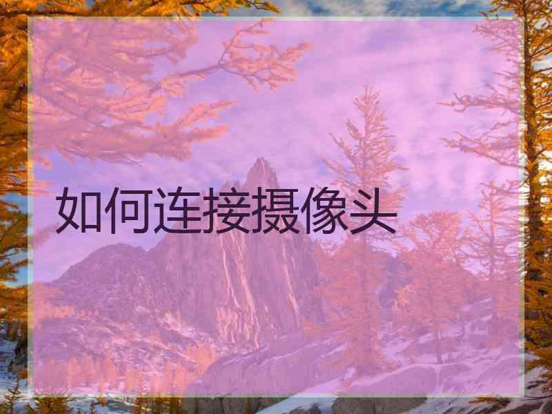 如何连接摄像头