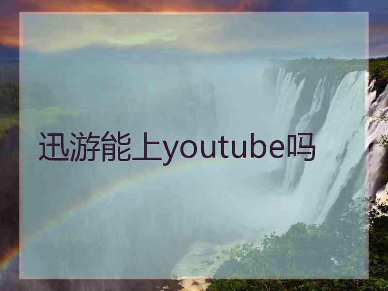 迅游能上youtube吗