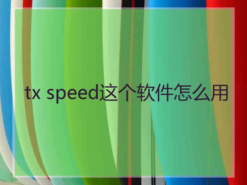 tx speed这个软件怎么用