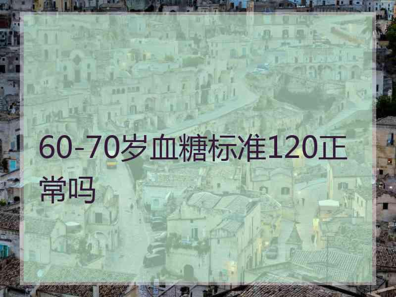60-70岁血糖标准120正常吗