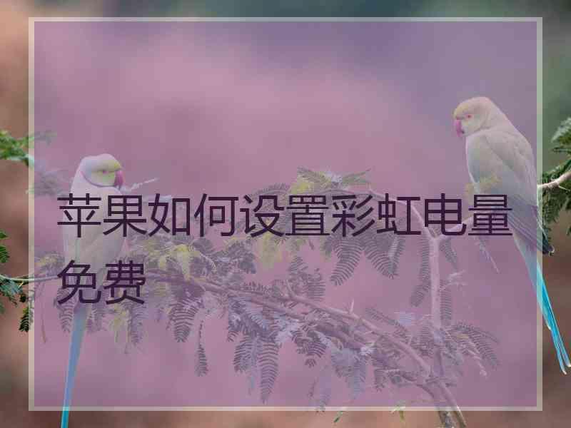 苹果如何设置彩虹电量免费
