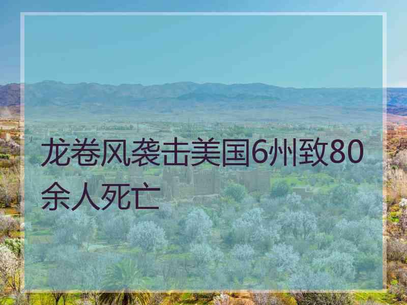 龙卷风袭击美国6州致80余人死亡
