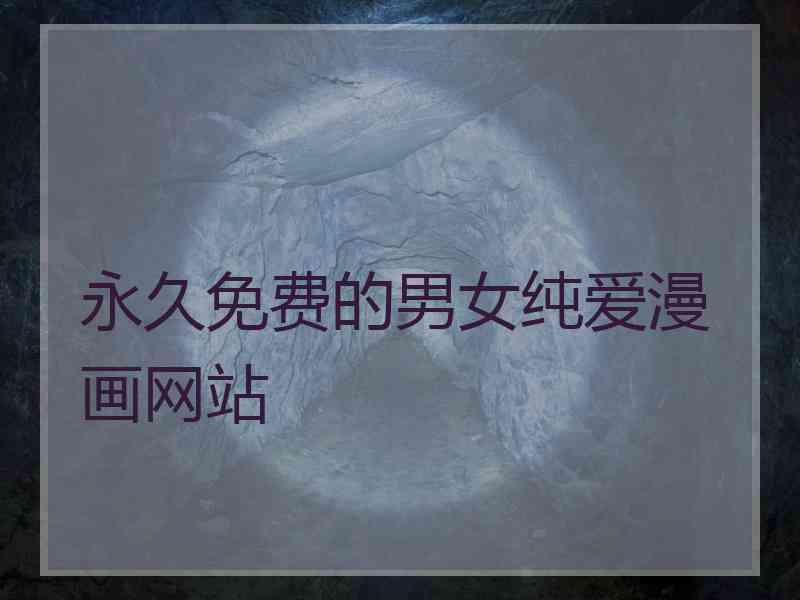 永久免费的男女纯爱漫画网站