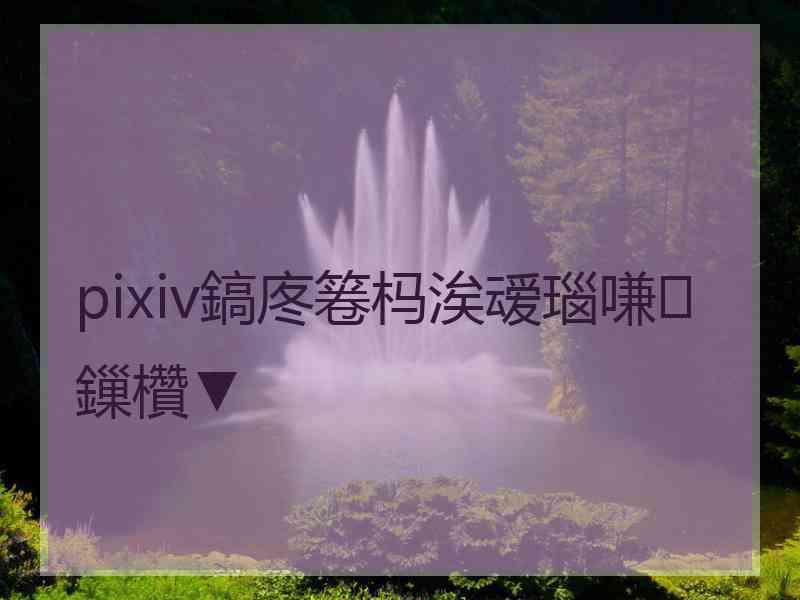 pixiv鎬庝箞杩涘叆瑙嗛鏁欑▼