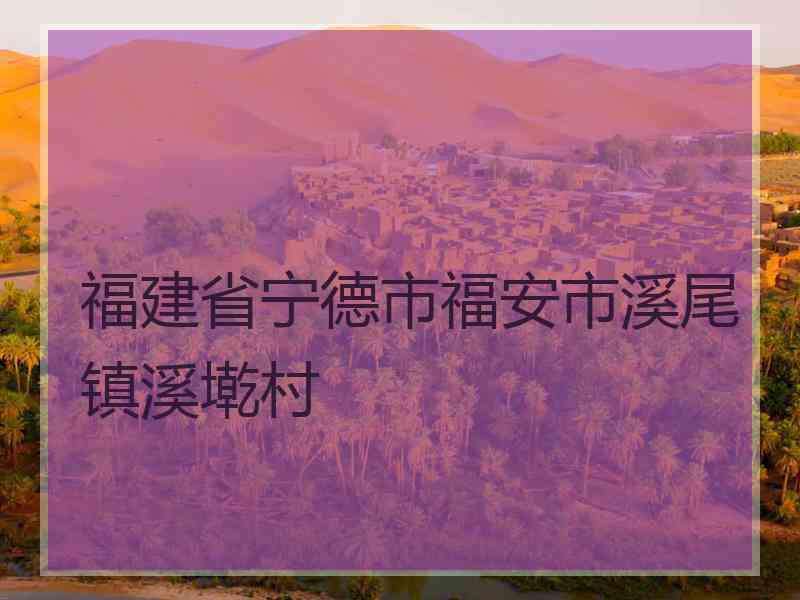 福建省宁德市福安市溪尾镇溪墘村