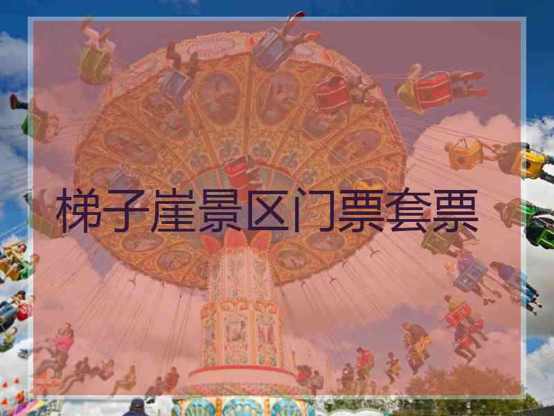 梯子崖景区门票套票