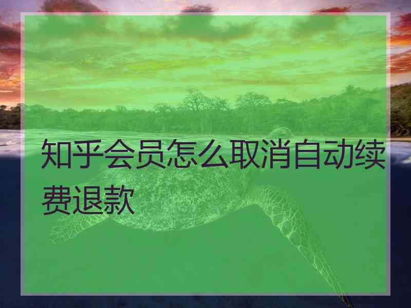知乎会员怎么取消自动续费退款